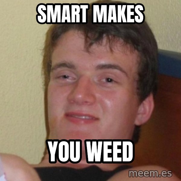 Really Stoned Guy meme: Smart makes / you weed