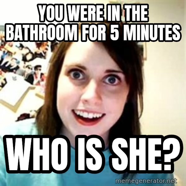 Overly Attached Girlfriend meme: You were in the bathroom for 5 minutes / who is she?