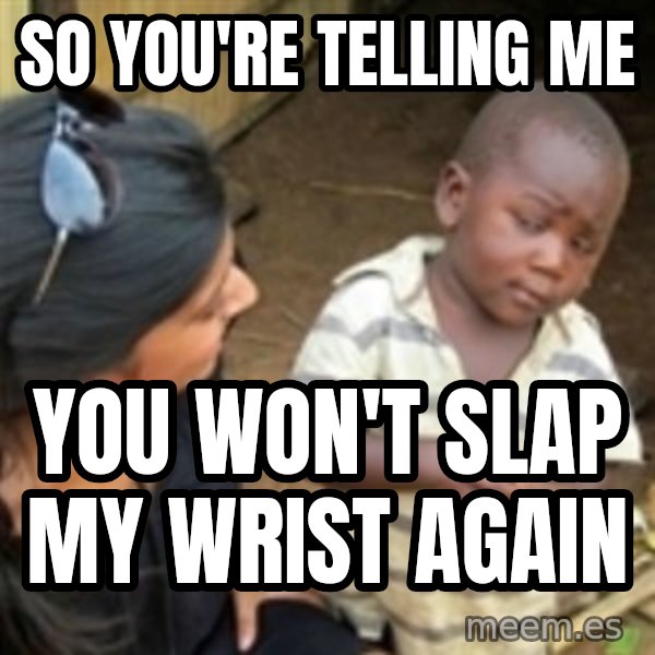 Skeptical 3rd World Kid meme: so you're telling me / you won't slap my wrist again