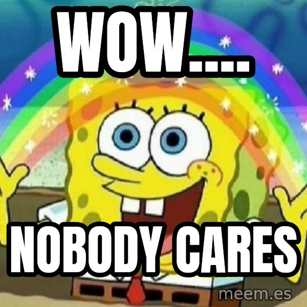 See? Nobody Cares meme: Wow.... / NobodY cares