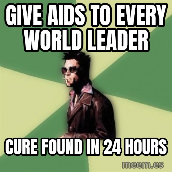 Tyler Durden meme: give aids to every world leader / cure found in 24 hours