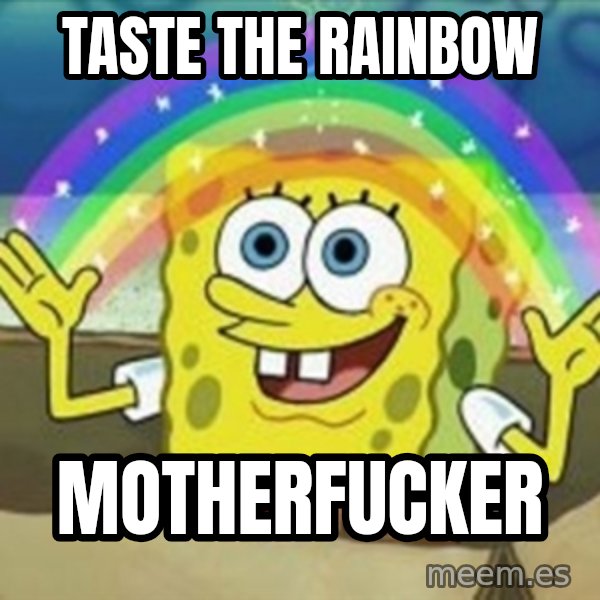 Spongebob meme: taste the rainbow / motherfucker
