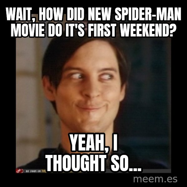 Tobey_Maguire meme: wait, how did new spider-man movie do it's first weekend? / yeah, I thought so...