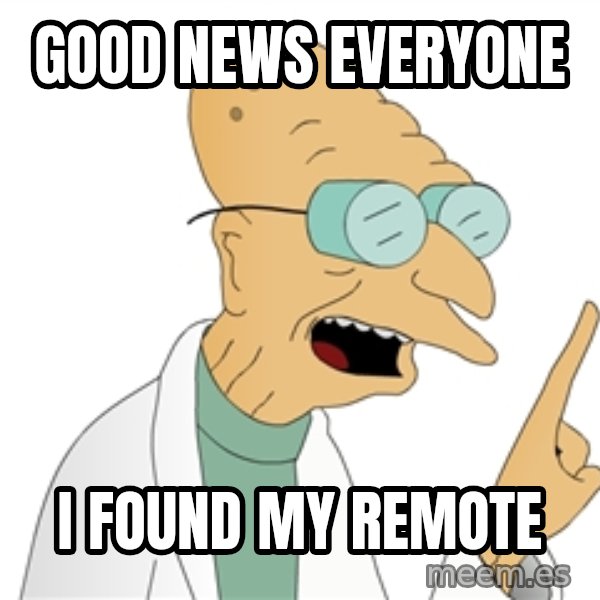 Good News Everyone meme: good news everyone / i found my remote