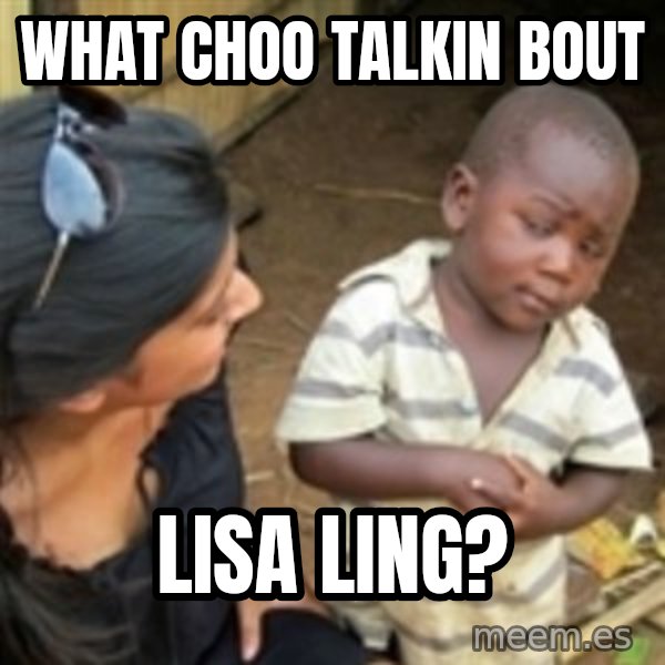 Skeptical african kid  meme: What choo talkin bout / lisa ling?