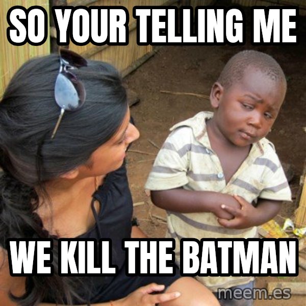 skeptical black kid meme: SO your telling me / WE kill the batman