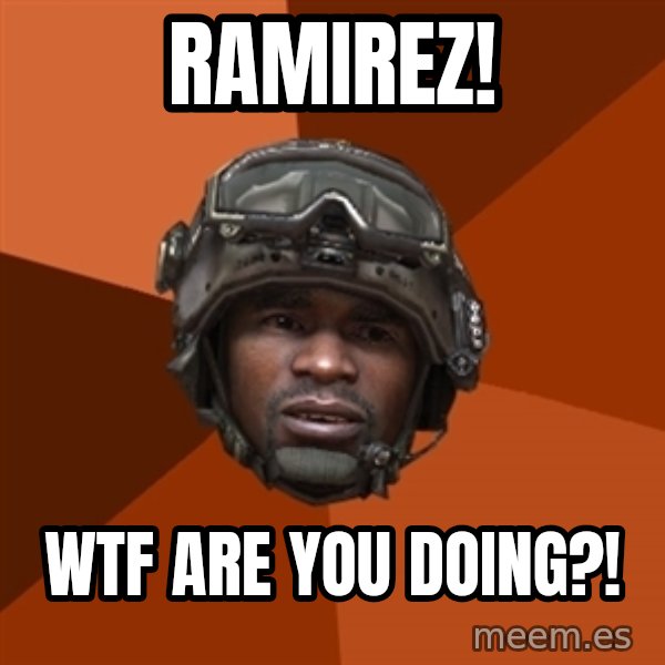 Sgt. Foley meme: ramirez! / wtf are you doing?!
