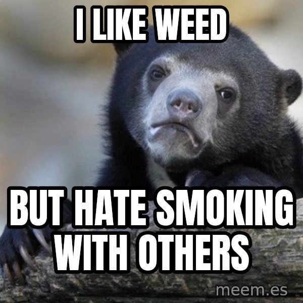 Confession Bear meme: I like weed / But Hate smoking with others