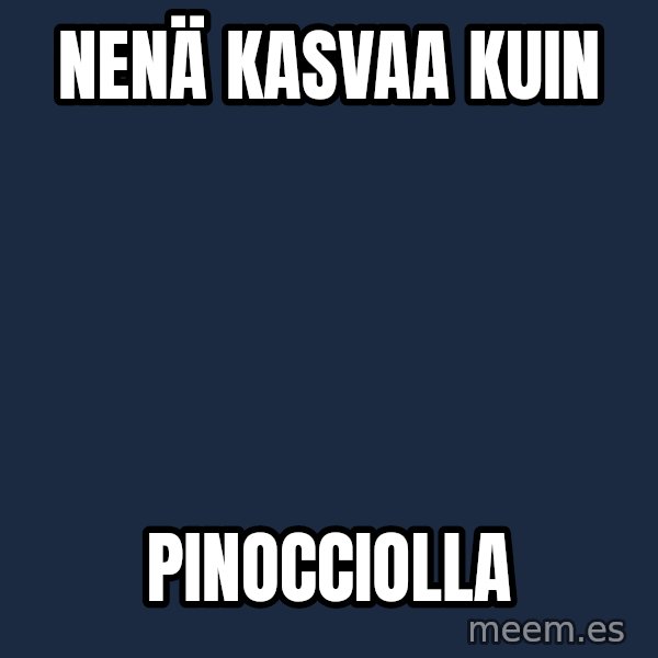 Katainen Perkele meme: nenä    kasvaa   kuin / Pinocciolla