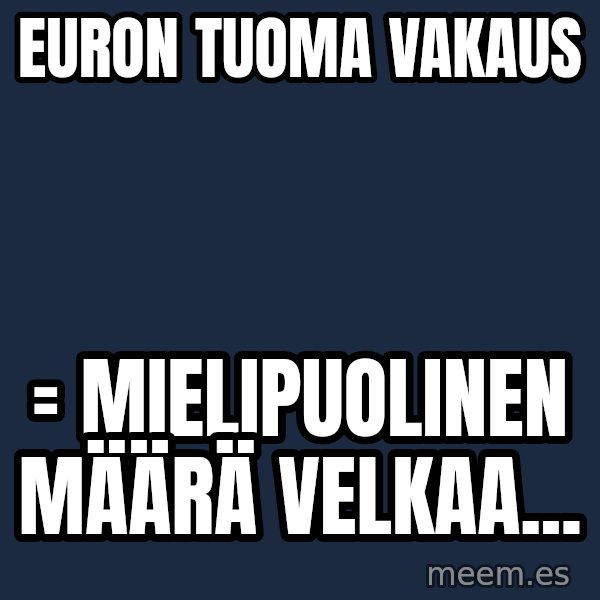 Katainen Perkele meme: Euron    tuoma   vakaus / = Mielipuolinen      määrä     velkaa...