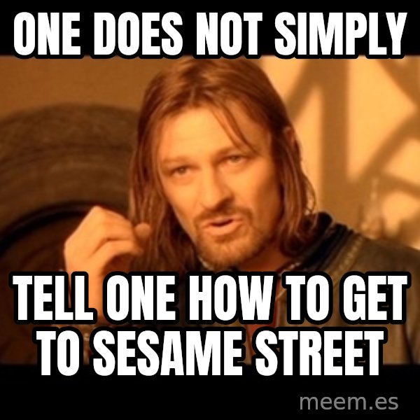 Lord Of The Rings Boromir One Does Not Simply Mordor meme: One Does Not Simply / Tell one how to get to sesame street