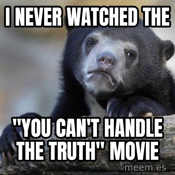 Confession Bear meme: i never watched the / "you can't handle the truth" movie
