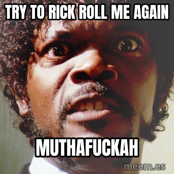 Mad Samuel L Jackson meme: Try To Rick roll me again / Muthafuckah