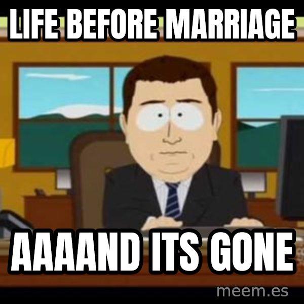 south park aand it's gone meme: life before marriage / aaaand its gone