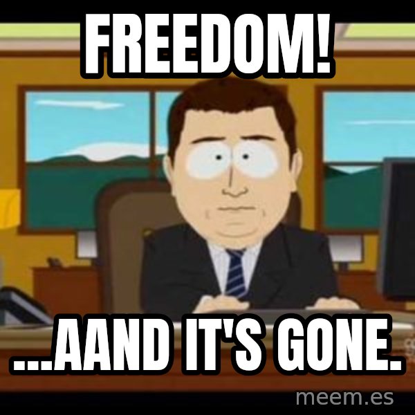 south park aand it's gone meme: FREEDOM! / ...AAND IT'S GONE.