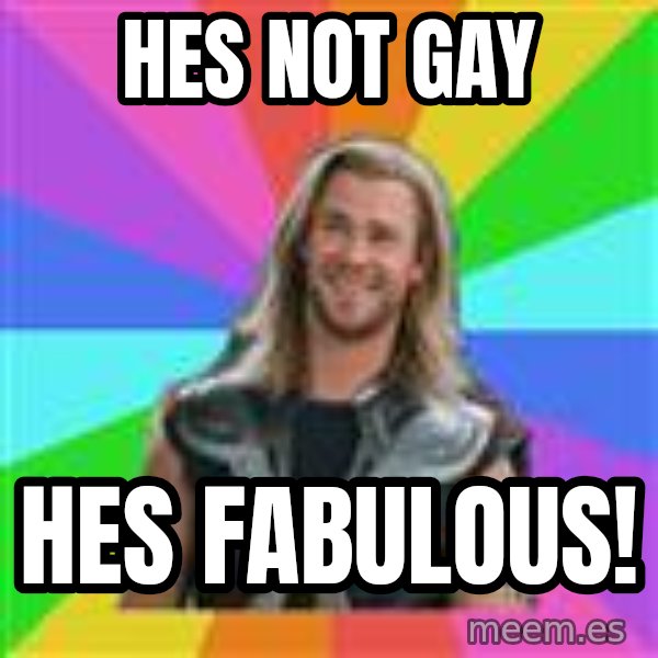 Overly Accepting Thor meme: hes not gay / hes fabulous!