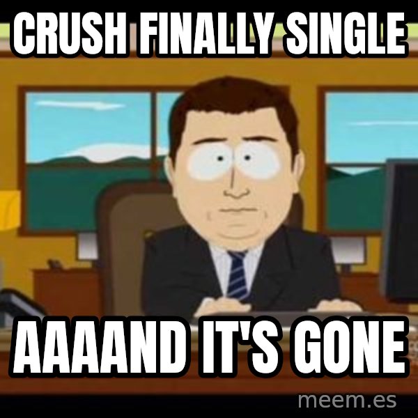 south park aand it's gone meme: crush finally single / aaaand it's gone