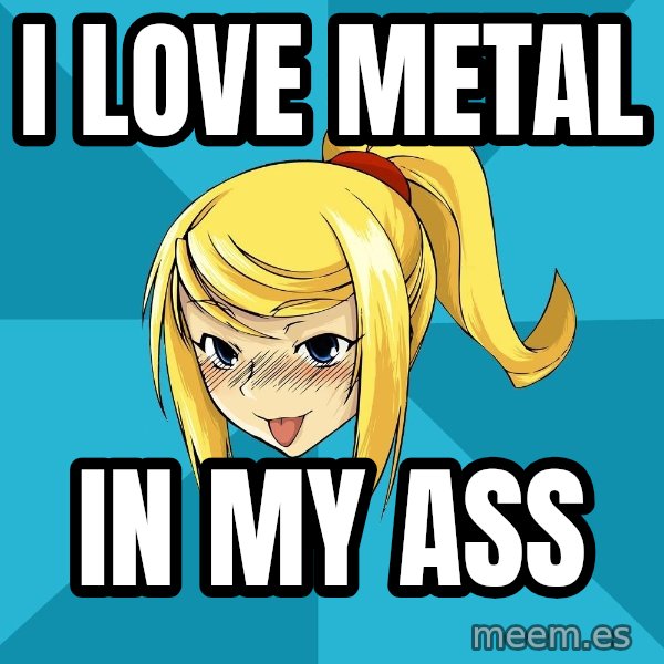Horney Samus meme: i love metal / in my ass