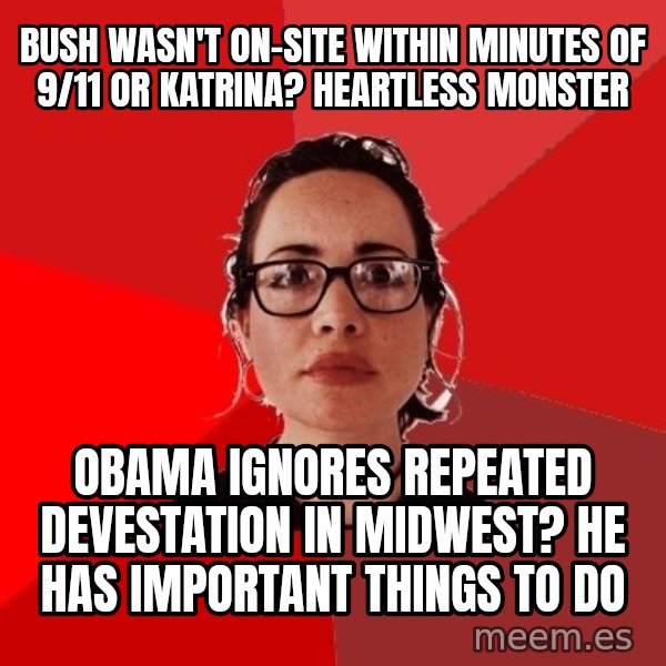Liberal Douche Garofalo meme: Bush wasn't on-site within minutes of 9/11 or katrina? Heartless monster / obama ignores repeated devestation in midwest? He has important things to do
