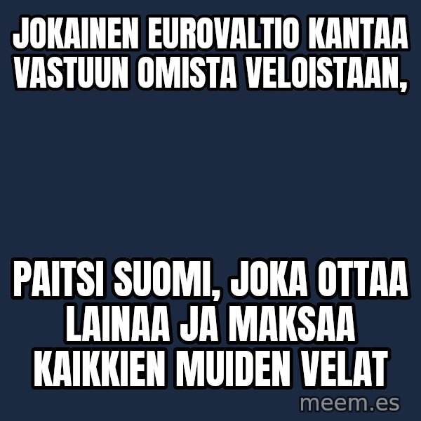 Katainen Perkele meme: Jokainen   eurovaltio   kantaa   vastuun  omista  veloistaan, / paitsi Suomi, joka    ottaa  lainaa  ja  maksaa  kaikkien  Muiden  velat