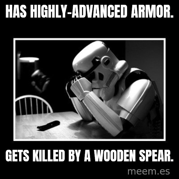 Sad Trooper meme: has highly-advanced armor. / gets killed by a wooden spear.