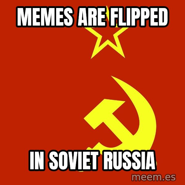 In Soviet Russia meme: Memes are flipped / In Soviet Russia