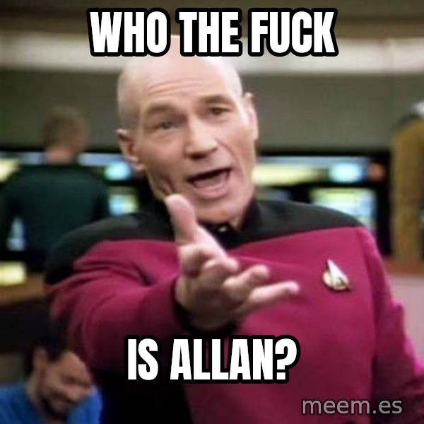 Picard Wtf meme: Who the fuck / is ALLAN?