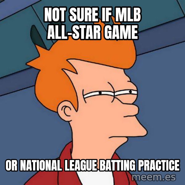 Futurama Fry meme: Not sure if MLB all-star game / Or national league batting practice