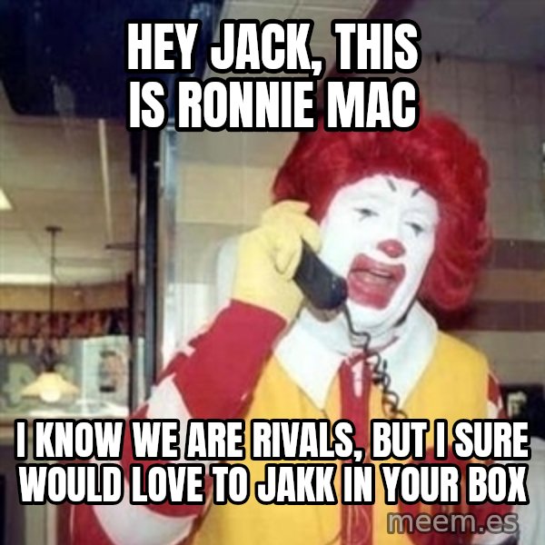 Ronald Mcdonald Call meme: hey jack, this is ronnie mac / I know we are rivals, but i sure would love to jakk  in your box