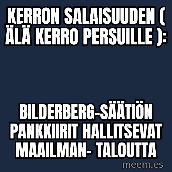 Katainen Perkele meme: Kerron    salaisuuden   (  älä   kerro    persuille ): / Bilderberg-säätiön  pankkiirit    hallitsevat    maailman-    taloutta