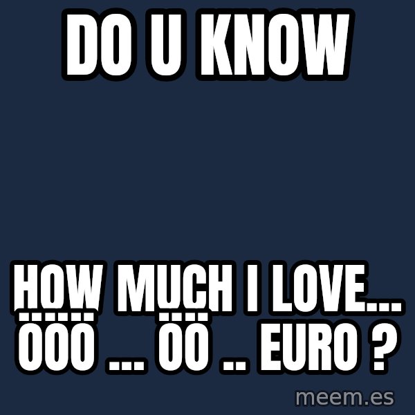 Katainen Perkele meme: Do  U   know / how  much  I  love...    ööö ...  öö .. Euro ?