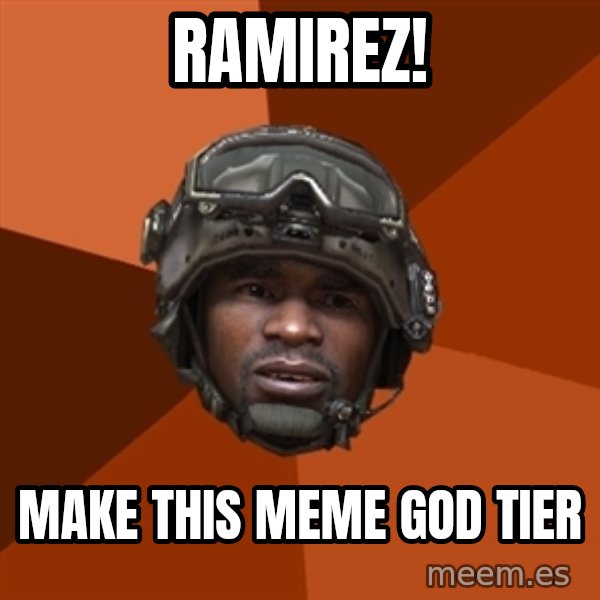 Sgt. Foley meme: Ramirez! / make this meme god tier