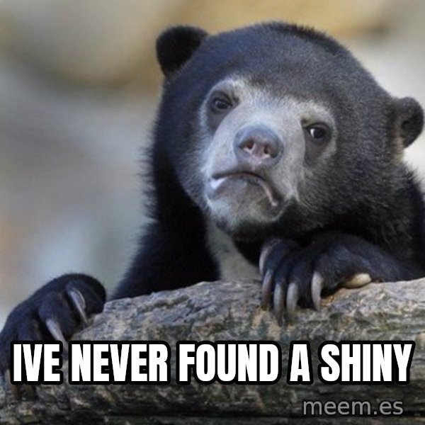 Confession Bear meme: Ive never found a shiny