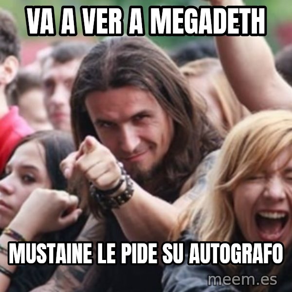 Ridiculously Photogenic Metalhead meme: va a ver a megadeth / mustaine le pide su autografo