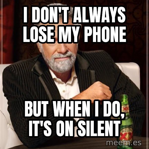 The Most Interesting Man In The World meme: i don't always lose my phone / but when i do, it's on silent