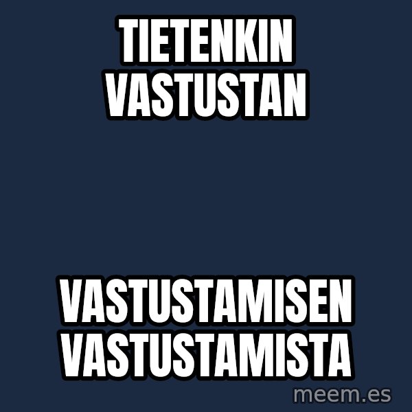 Katainen Perkele meme: Tietenkin        vastustan / vastustamisen           vastustamista
