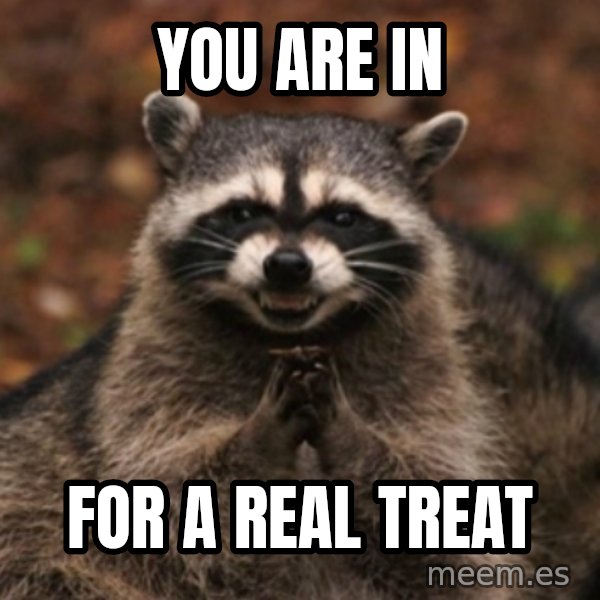 evil raccoon meme: You are in / for a real treat