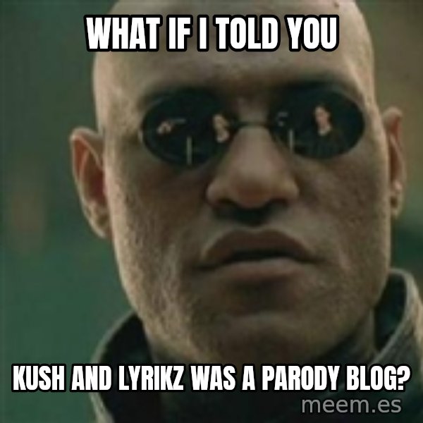 Scumbag Morpheus meme: what if i told you / kush and lyrikz was a parody blog?
