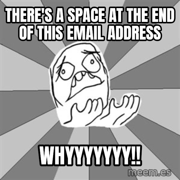 Whyyy??? meme: There's a space at the end of this email address / whyyyyyyy!!