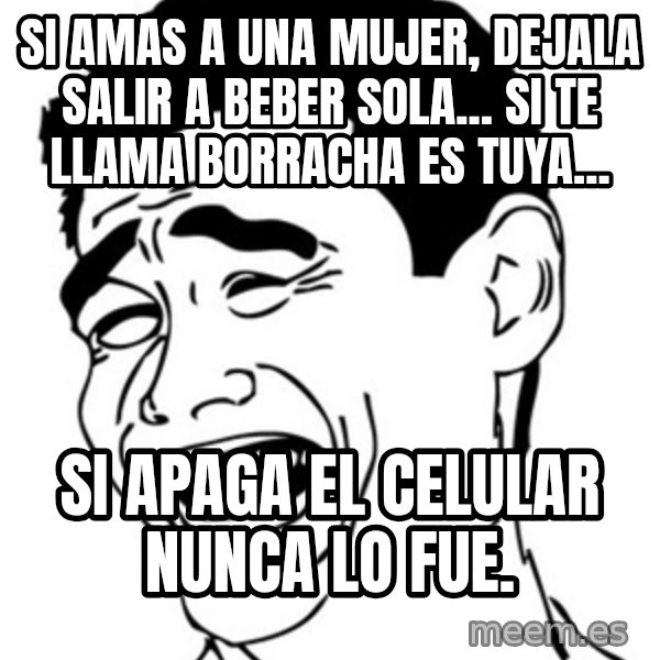 Yao Ming meme: Si amas a una mujer, dejala salir a beber sola... Si te llama borracha es tuya... / SI APAGA EL CELULAR NUNCA LO FUE.