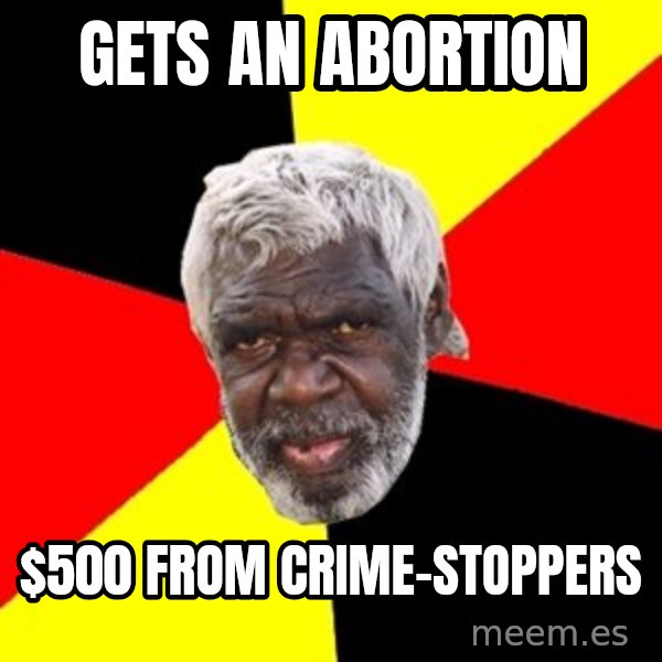 Aboriginal meme: gets an abortion / $500 from crime-stoppers