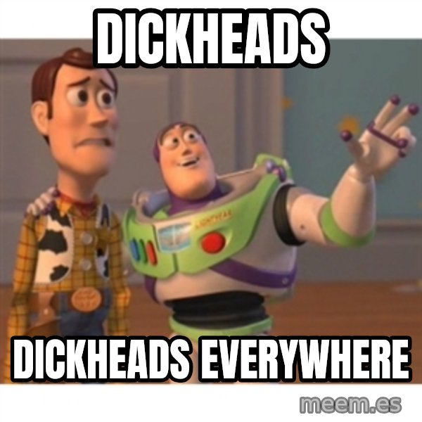 Toy story meme: Dickheads / Dickheads everywhere