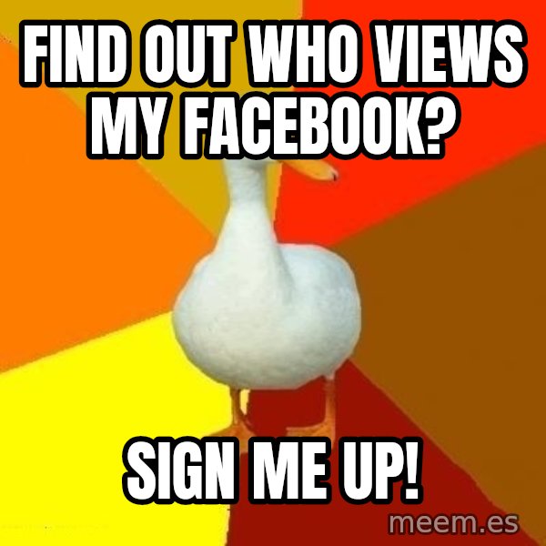 Technologically Impaired Duck meme: find out who views my facebook? / sign me up!
