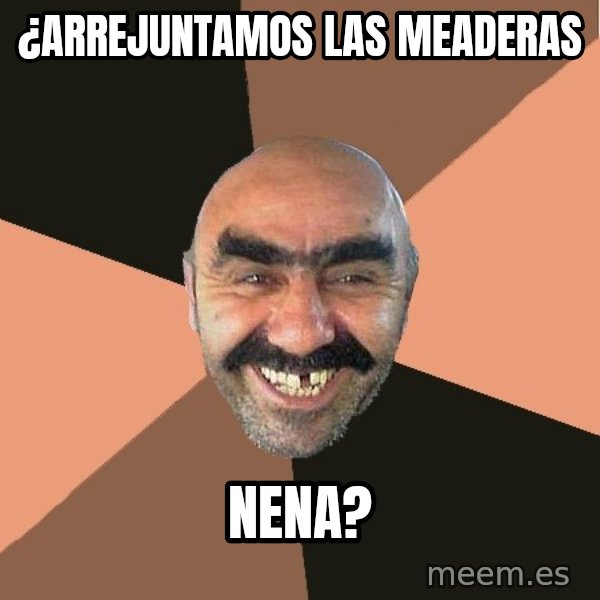 Provincial Man meme: ¿Arrejuntamos las meaderas / nena?