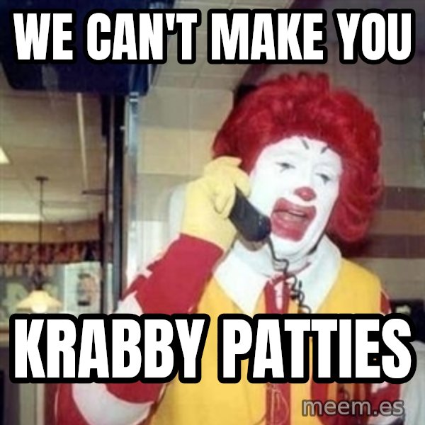 Ronald Mcdonald Call meme: WE can't make you / krabby patties