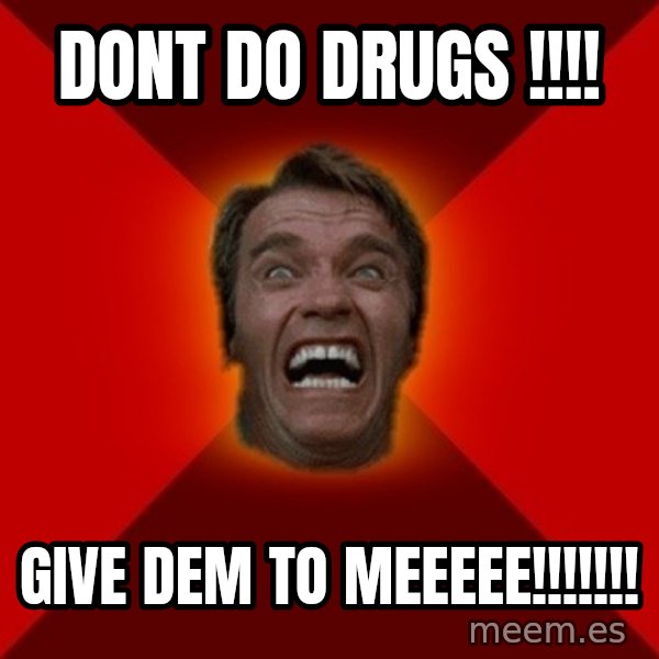 Angry Arnold meme: dont do drugs !!!! / give dem to meeeee!!!!!!!
