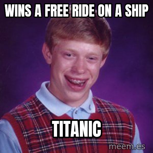 Bad Luck Brian meme: wins a free ride on a ship / titanic