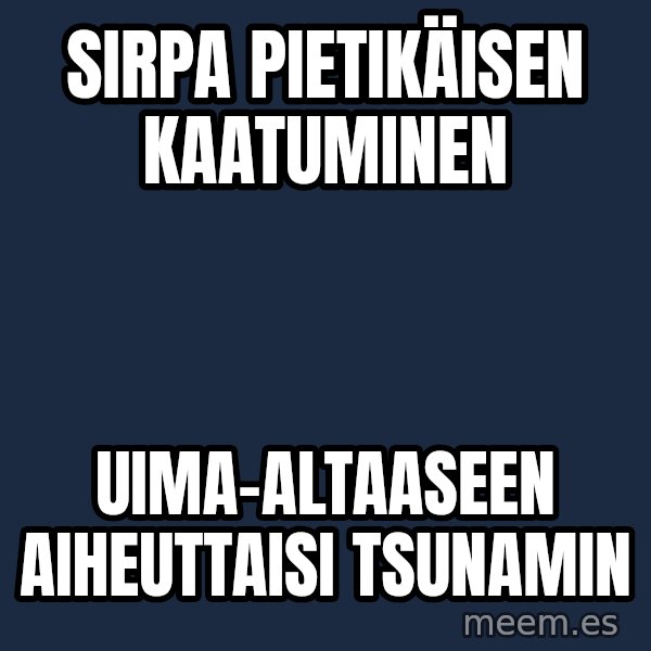 Katainen Perkele meme: Sirpa   Pietikäisen   kaatuminen / uima-altaaseen     aiheuttaisi     tsunamin
