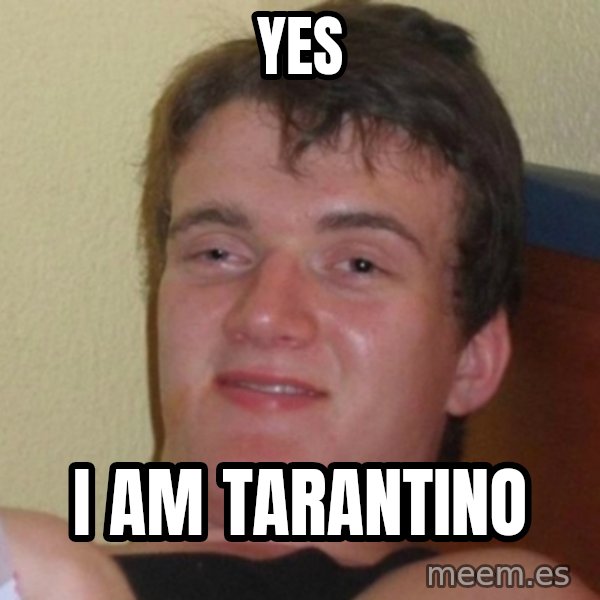 Really Stoned Guy meme: Yes / I am Tarantino