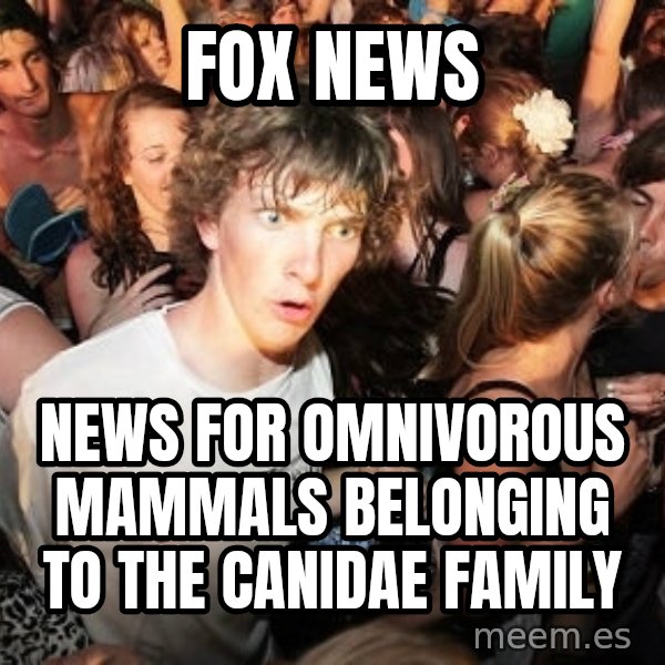 Sudden Realization Ralph meme: fox news / news for omnivorous mammals belonging to the Canidae family